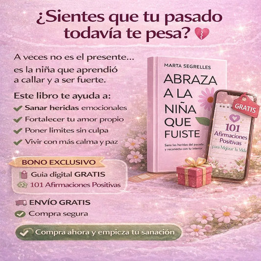 🌸 Libro: Abraza a la niña que fuiste + 🎁 Regalo Exclusivo: 101 Afirmaciones Positivas para tu Sanación Interior